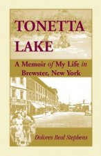 Tonetta Lake, a Memoir of My Life in Brewster, New York and History of the Young Settlement Through World War II