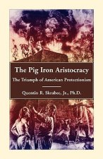 Pig Iron Aristocracy, The Triumph of American Protectionism