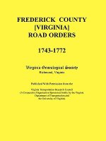 Frederick County, Virginia Road Orders, 1743-1772. Published With Permission from the Virginia Transportation Research Council (A Cooperative Organiza