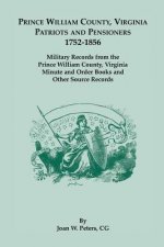 Prince William County, Virginia Patriots and Pensioners, 1752-1856. Military Records from the Prince William County, Virginia Minute and Order Books a