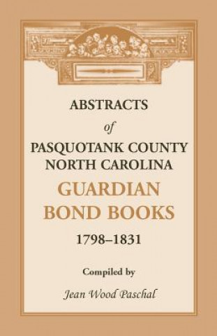 Abstracts of Pasquotank County, North Carolina, Guardian Bond Books, 1798-1831