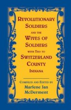 Revolutionary Soldiers and the Wives of Soldiers with Ties to Switzerland County, Indiana