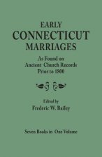 Early Connecticut Marriages as Found on Ancient Church Records Prior to 1800. Seven Books in One Volume