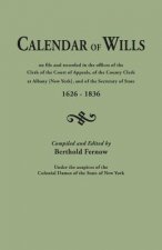 Calendar of Wills on file and recorded in the offices of the Clerk of the Court of Appeals, of the County Clerk at Albany [New York}, and of the Secre