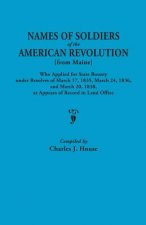 Names of Soldiers of the American Revolution [from Maine] Who Applied for State Bounty Under Resolves of the March 17,1835, March 24, 1836, and March