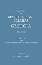 Roster of Revolutionary Soldiers in Georgia. Golden Jubilee Report 1940 of the Georgia Society Daughters of the American Revolution