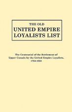 Old United Empire Loyalists List. Originally Published as The Centennial of the Settlement of Upper Canada by the United Empire Loyalists, 1784-1884