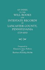 Index to the Will Books and Intestate Records of Lancaster County, Pennsylvania, 1729-1850. With an Historical Sketch and Classified Bibliography