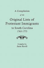 Compilation of the Original LIsts of Protestant Immigrants to South Carolina, 1763-1773