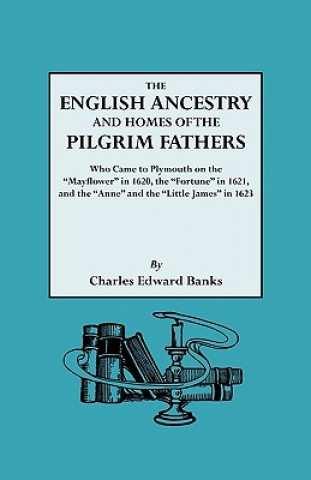 English Ancestry and Homes of the Pilgrim Fathers Who Came to Plymouth on the 