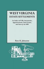 West Virginia Estate Settlements. An Index to Wills, Inventories, Appraisements, Land Grants, and Surveys to 1850