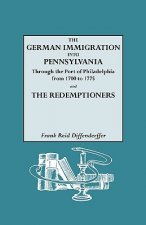 German Immigration into Pennsylvania Through the Port of Philadelphia from 1700 to 1775 [and] The Redemptioners
