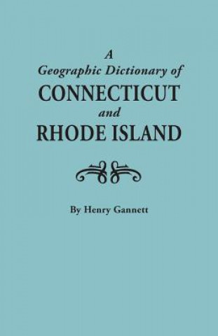 Geographic Dictionary of Connecticut and Rhode Island. Two Volumes in One