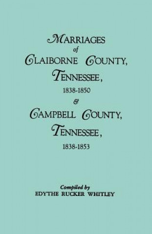 Marriages of Claiborne County, Tennessee, 1838-1850, and Marriages of Campbell County, Tennessee, 1838-1853