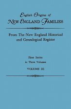 English Origins of New England Families. From The New England Historical and Genealogical Register. First Series, in Three Volumes. Volume III