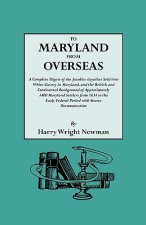 To Maryland from Overseas. A Complete Digest of the Jacobite Loyalists Sold into White Slavery in Maryland, and the British and Contintental Backgroun