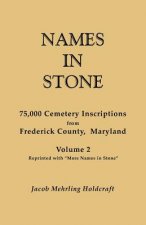 Names in Stone. 75,000 Cemetery Inscriptions from Frederick County, Maryland. Volume 2, Reprinted with 