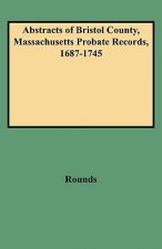 Abstracts of Bristol County, Massachusetts Probate Records, 1687-1745