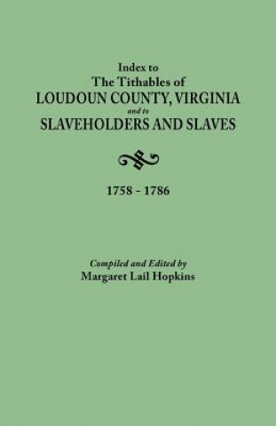 Index to The Tithables of Loudoun County, Virginia, and to Slaveholders and Slaves, 1758-1786