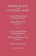 Rhode Island in the Colonial Wars. A Lst of RHode Island Soldiers & Sailors in King George's War 1740-1748, and A List of Rhode Island Soldiers & Sail