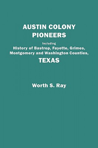 Austin Colony Pioneers : Including History of Bastrop, Fayette, Grimes,