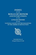 Index of the Rolls of Honor (Ancestor's Index) in the Lineage Books of the National Society the Daughters of the American Revolution. Volumes III & IV