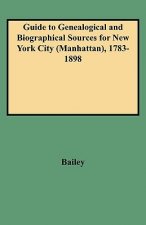 Guide to Genealogical and Biographical Sources for New York City (Manhattan), 1783-1898