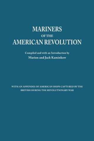 Mariners of the American Revolution. With an Appendix of American Ships Captured by the British During the Revolutionary War