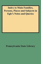 Index to Main Families, Persons, Places and Subjects in Egle's Notes and Queries