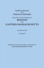 Genealogical and Personal Memoirs Relating to the Families of Boston and Eastern Massachusetts. In Four Volumes. Volume IV