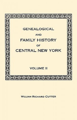 Genealogical and Family History of Central New York. A Record of the Achievements of Her People in the Making of a Commonwealth and the Building of a