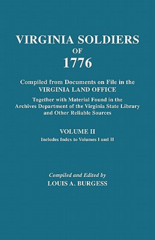 Virginia Soldiers of 1776. Compiled from Documents on File in the Virginia Land Office. In Three Volumes. Volume II