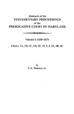 Abstracts of the Testamentary Proceedings of the Prerogative Court of Maryland. Volume I