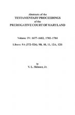 Abstracts of the Testamentary Proceedings of the Prerogative Court of Maryland. Volume IV