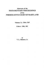 Abstracts of the Testamentary Proceedings of the Prerogative Court of Maryland. Volume X