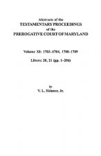 Abstracts of the Testamentary Proceedings of the Prerogative Court of Maryland. Volume XI