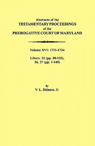 Abstracts of the Testamentary Proceedings of the Prerogative Court of Maryland. Volume XVI