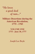 He Loves a Good Deal of Rum. Military Desertions During the American Revolution. Volume One