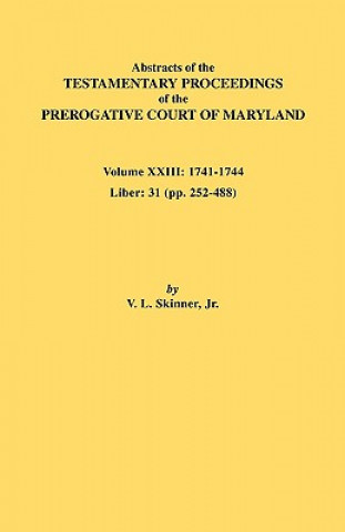 Abstracts of the Testamentary Proceedings of the Prerogative Court of Maryland. Volume XXIII