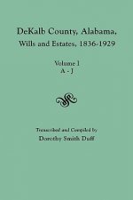 DeKalb County, Alabama, Wills and Estates 1836-1929. Volume I, A-J