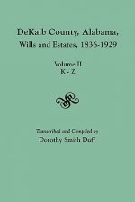 DeKalb County, Alabama, Wills and Estates 1836-1929. Volume II, K-Z