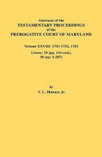 Abstracts of the Testamentary Proceedings of the Prerogative Court of Maryland. Volume XXVIII, 1751-1752, 1755. Libers