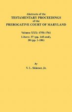 Abstracts of the Testamentary Proceedings of the Prerogative Court of Maryland. Volume XXX, 1758-1761. Libers
