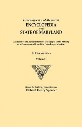 Genealogical and Memorial Encyclopedia of the State of Maryland. A Record of the Achievements of Her People in the Making of a Commonwealth and the Fo