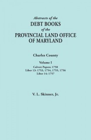 Abstracts of the Debt Books of the Provincial Land Office of Maryland. Charles County, Volume I