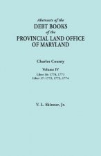 Abstracts of the Debt Books of the Provincial Land Office of Maryland. Charles County, Volume IV