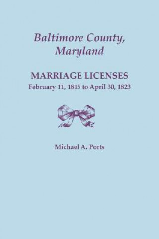 Baltimore County, Maryland, Marriage Licenses, February 11, 1815 - April 30, 1823