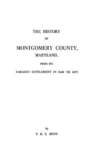 History of Montgomery County, Maryland, from Its Earliest Settlement in 1650 to 1879