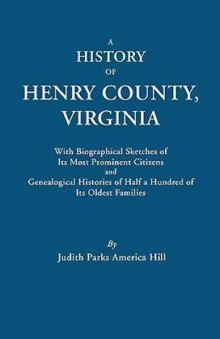 History of Henry County, Virginia, with Biographical Sketches of Its Most Prominent Citizens and Genealogical Histories of Half a Hundred of Its Oldes