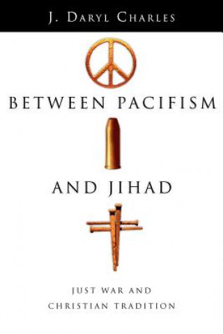 Between Pacifism and Jihad - Just War and Christian Tradition
